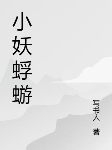 《小妖蜉蝣》写书人的小说最新章节目录，李广浩,王小梅全文免费阅读