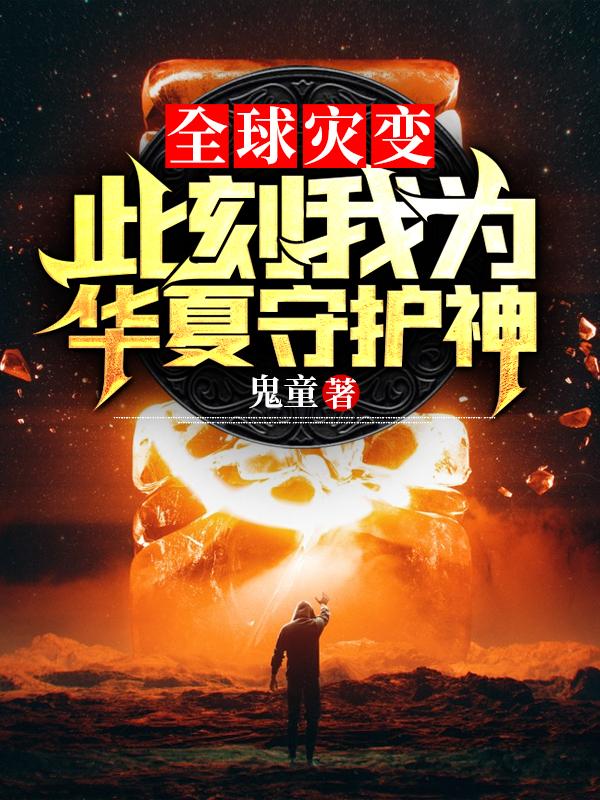 《全球灾变：此刻我为华夏守护神》鬼童的小说最新章节目录，薛阳,姜北全文免费阅读