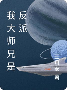 《我大师兄是反派》三月安的小说最新章节目录，陆宇,叶玄全文免费阅读
