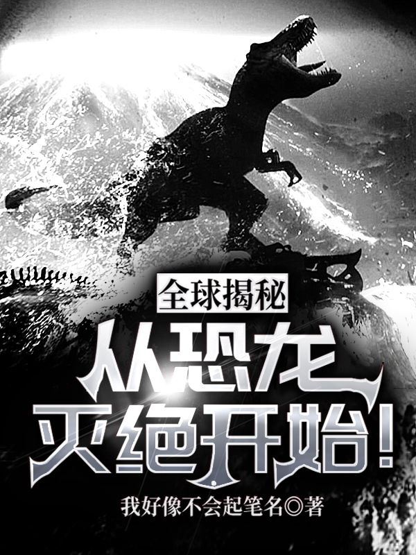 小说《全球揭秘：从恐龙灭绝开始！》江晨,王老师完整版免费阅读