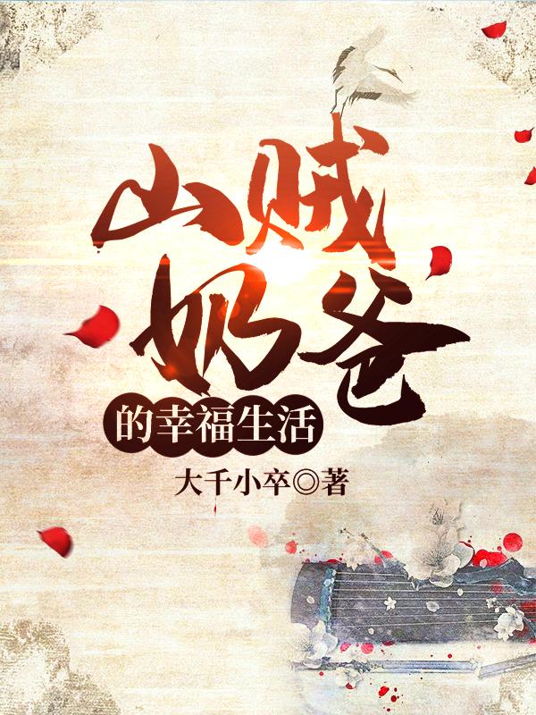 小说《山贼奶爸的幸福生活》李峰 石金刚完整版免费阅读