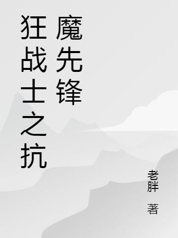 小说刘大志 齐一《狂战士之抗魔先锋》在线全文免费阅读