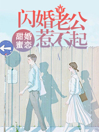 《甜婚蜜恋：闪婚老公惹不起》小说全文免费阅读资源！